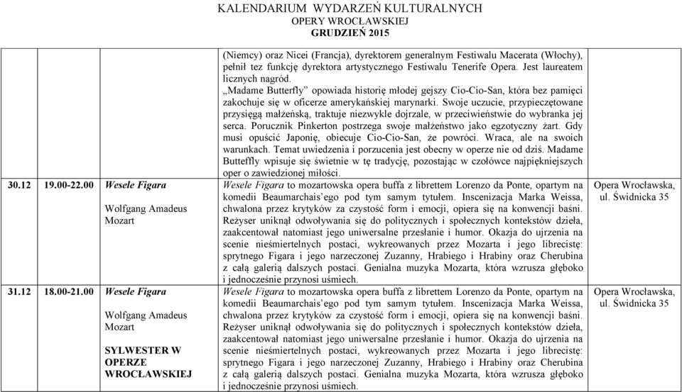 Jest laureatem licznych nagród. Madame Butterfly opowiada historię młodej gejszy Cio-Cio-San, która bez pamięci zakochuje się w oficerze amerykańskiej marynarki.