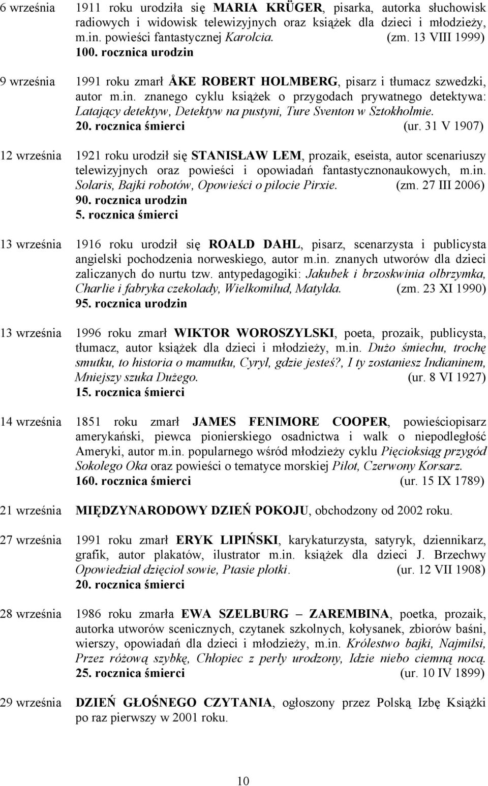 20. rocznica śmierci (ur. 31 V 1907) 12 września 1921 roku urodził się STANISŁAW LEM, prozaik, eseista, autor scenariuszy telewizyjnych oraz powieści i opowiadań fantastycznonaukowych, m.in.