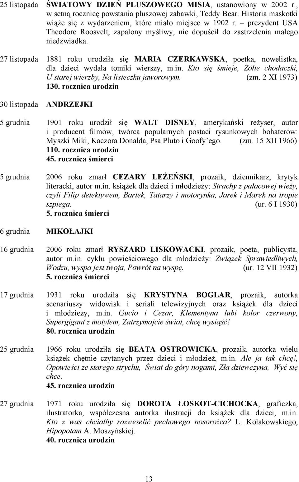 27 listopada 1881 roku urodziła się MARIA CZERKAWSKA, poetka, nowelistka, dla dzieci wydała tomiki wierszy, m.in. Kto się śmieje, Żółte chodaczki, U starej wierzby, Na listeczku jaworowym. (zm.