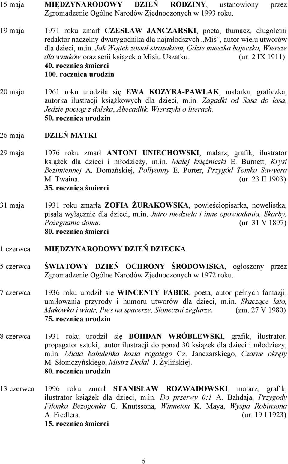 Jak Wojtek został strażakiem, Gdzie mieszka bajeczka, Wiersze dla wnuków oraz serii książek o Misiu Uszatku. (ur. 2 IX 1911) 40. rocznica śmierci 100.