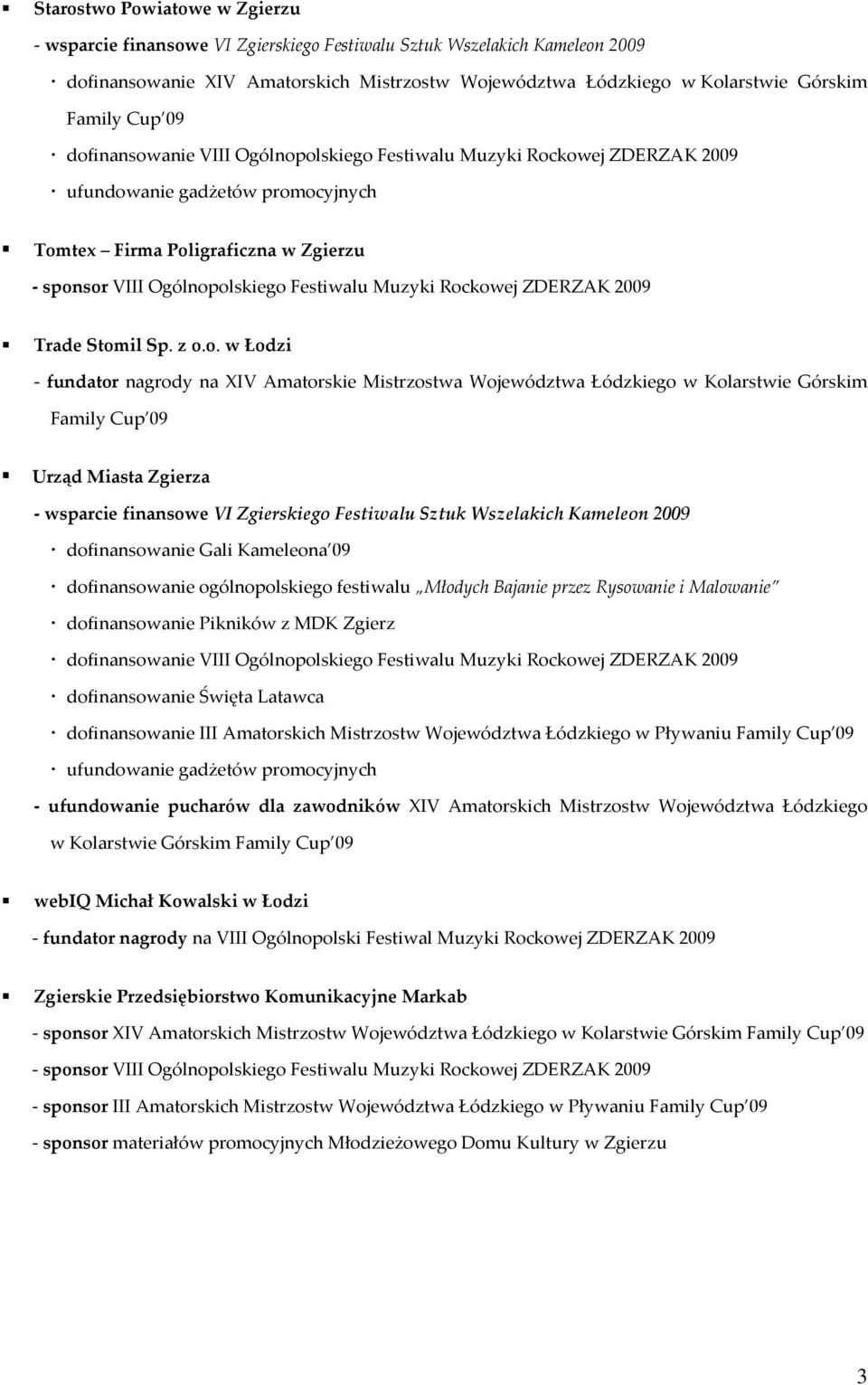 Rockowej ZDERZAK 2009 Trade Stomil Sp. z o.o. w Łodzi - fundator nagrody na XIV Amatorskie Mistrzostwa Województwa Łódzkiego w Kolarstwie Górskim Urząd Miasta Zgierza - wsparcie finansowe VI