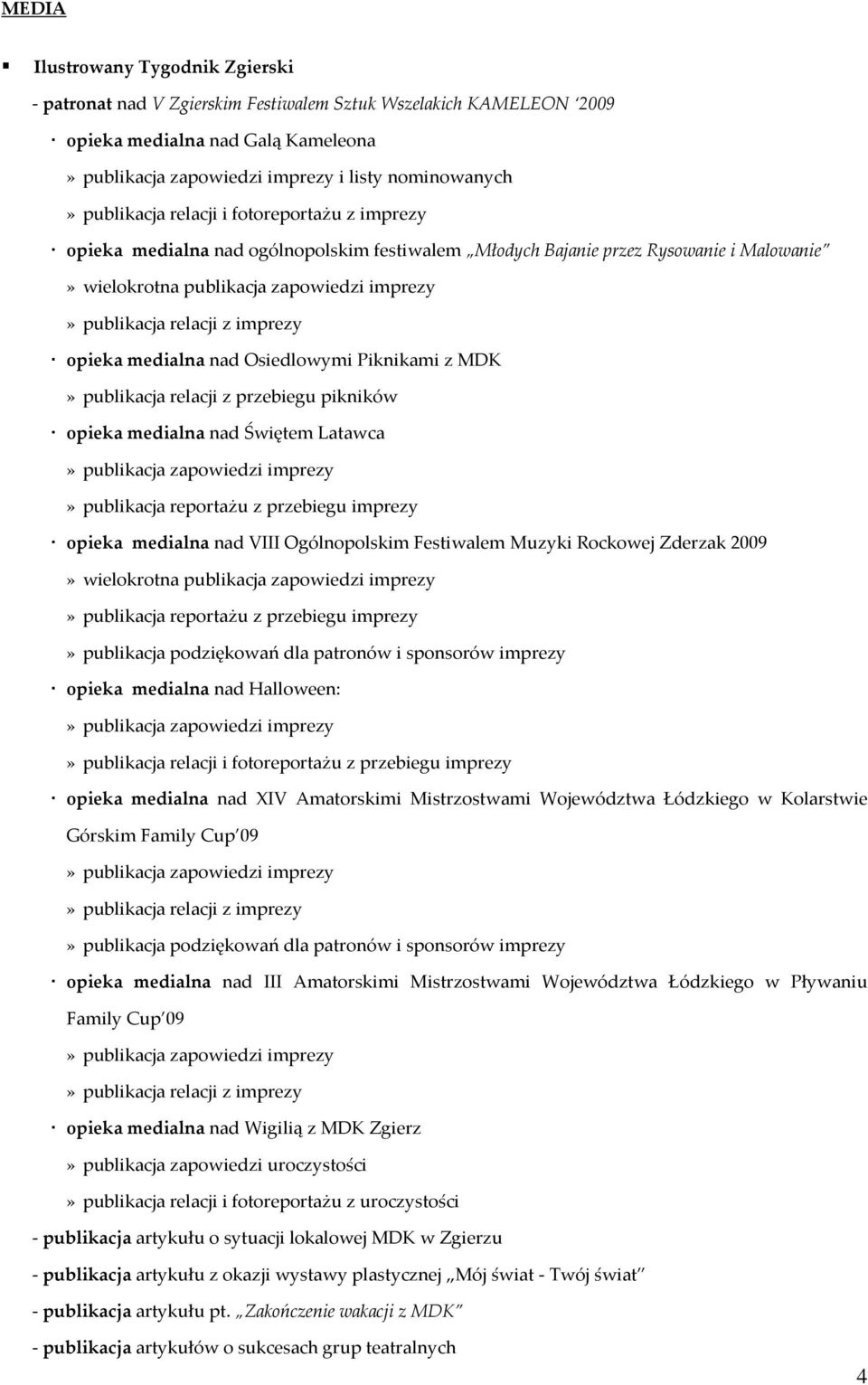 imprezy opieka medialna nad Osiedlowymi Piknikami z MDK» publikacja relacji z przebiegu pikników opieka medialna nad Świętem Latawca» publikacja zapowiedzi imprezy» publikacja reportażu z przebiegu