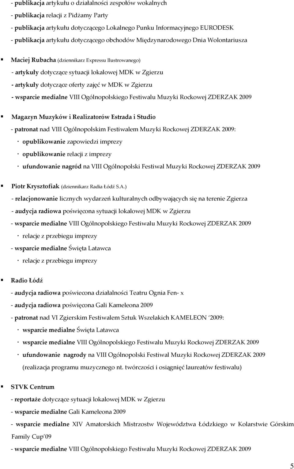 MDK w Zgierzu - wsparcie medialne VIII Ogólnopolskiego Festiwalu Muzyki Rockowej ZDERZAK 2009 Magazyn Muzyków i Realizatorów Estrada i Studio - patronat nad VIII Ogólnopolskim Festiwalem Muzyki