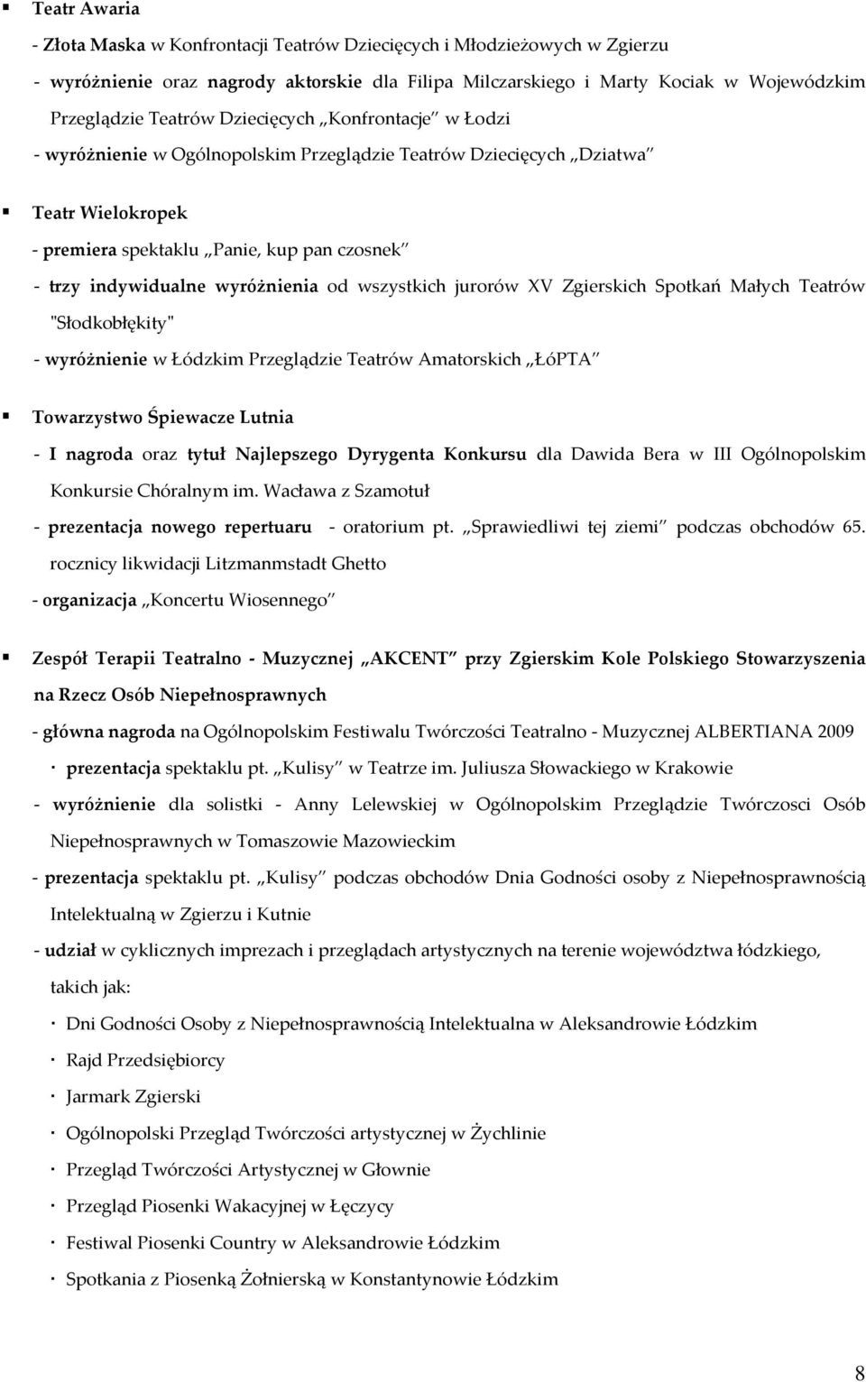 wszystkich jurorów XV Zgierskich Spotkań Małych Teatrów "Słodkobłękity" - wyróżnienie w Łódzkim Przeglądzie Teatrów Amatorskich ŁóPTA Towarzystwo Śpiewacze Lutnia - I nagroda oraz tytuł Najlepszego