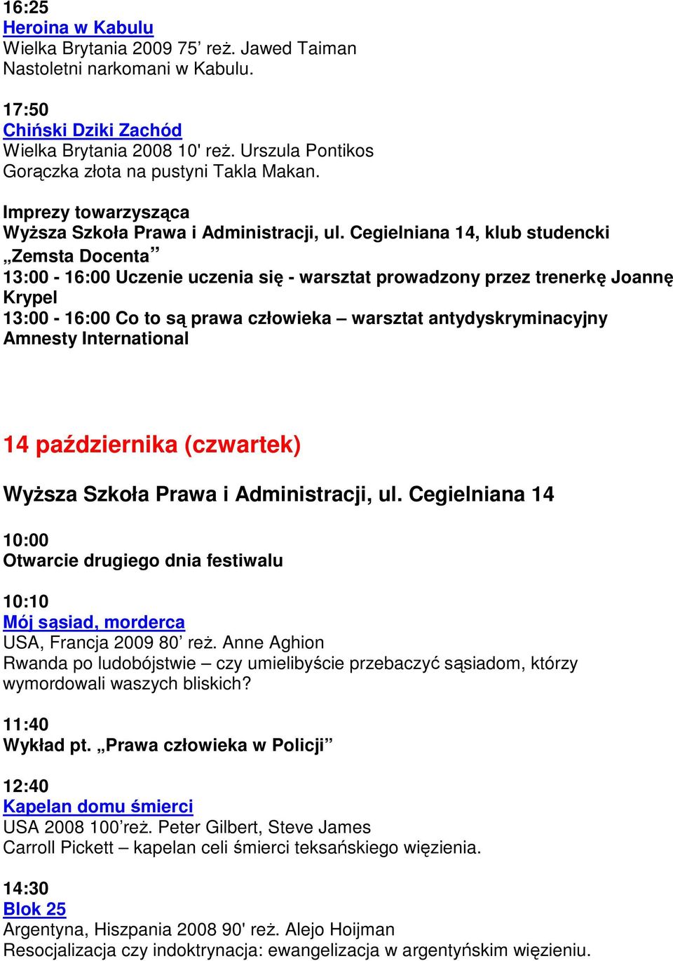 Imprezy towarzysząca, klub studencki Zemsta Docenta 13:00-16:00 Uczenie uczenia się - warsztat prowadzony przez trenerkę Joannę Krypel 13:00-16:00 Co to są prawa człowieka warsztat