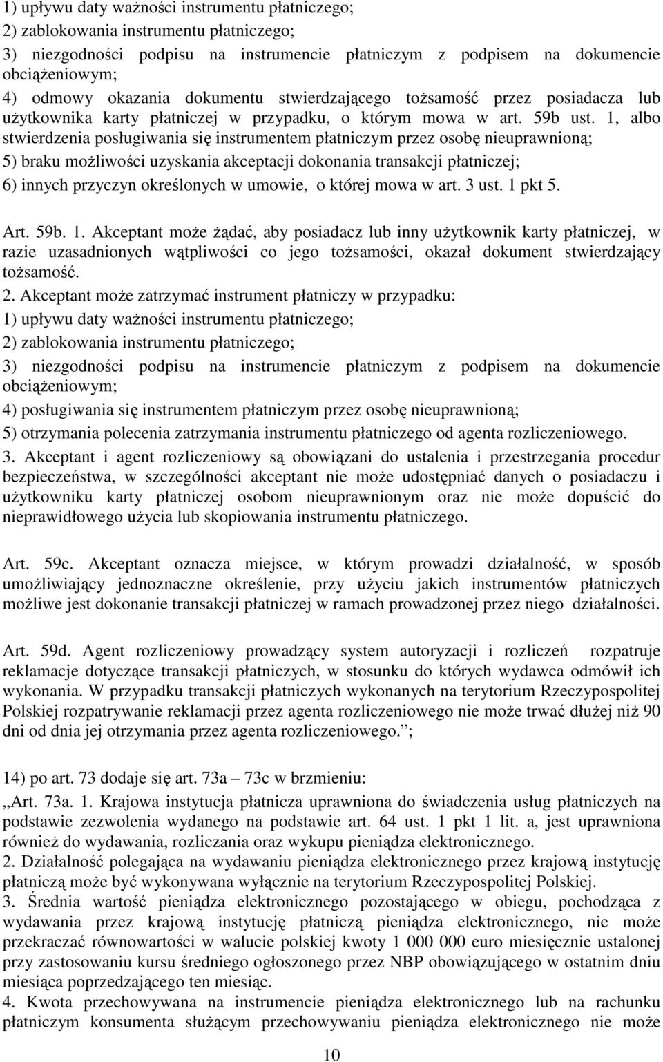 1, albo stwierdzenia posługiwania się instrumentem płatniczym przez osobę nieuprawnioną; 5) braku moŝliwości uzyskania akceptacji dokonania transakcji płatniczej; 6) innych przyczyn określonych w