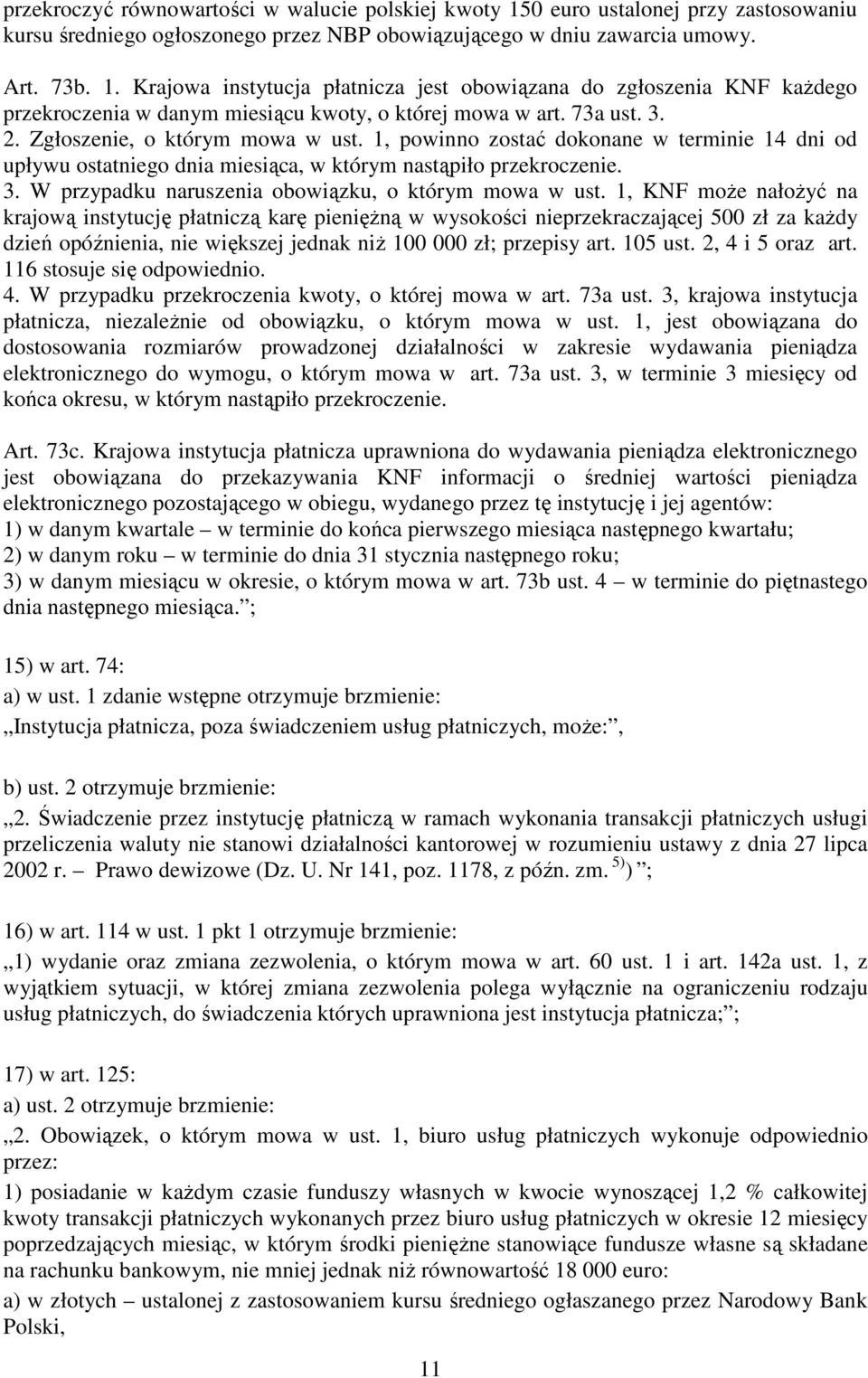 1, KNF moŝe nałoŝyć na krajową instytucję płatniczą karę pienięŝną w wysokości nieprzekraczającej 500 zł za kaŝdy dzień opóźnienia, nie większej jednak niŝ 100 000 zł; przepisy art. 105 ust.