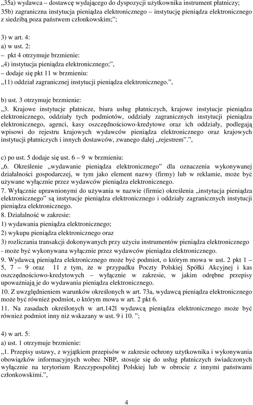 2: pkt 4 otrzymuje brzmienie: 4) instytucja pieniądza elektronicznego;, dodaje się pkt 11 w brzmieniu: 11) oddział zagranicznej instytucji pieniądza elektronicznego., b) ust. 3 otrzymuje brzmienie: 3.