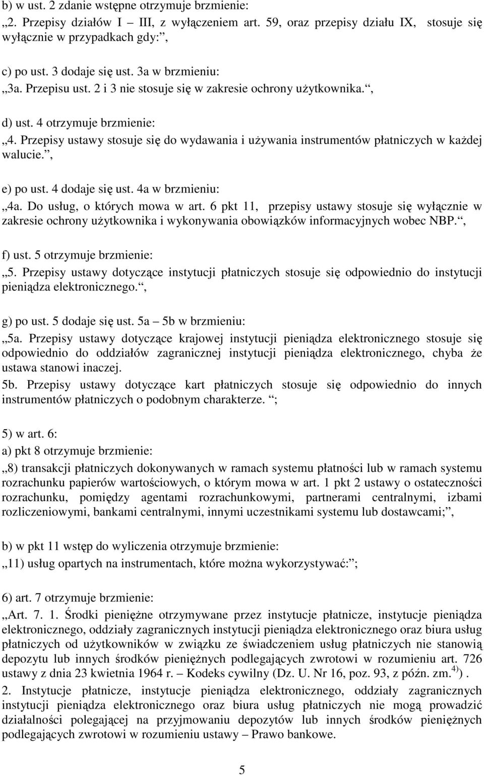 Przepisy ustawy stosuje się do wydawania i uŝywania instrumentów płatniczych w kaŝdej walucie., e) po ust. 4 dodaje się ust. 4a w brzmieniu: 4a. Do usług, o których mowa w art.