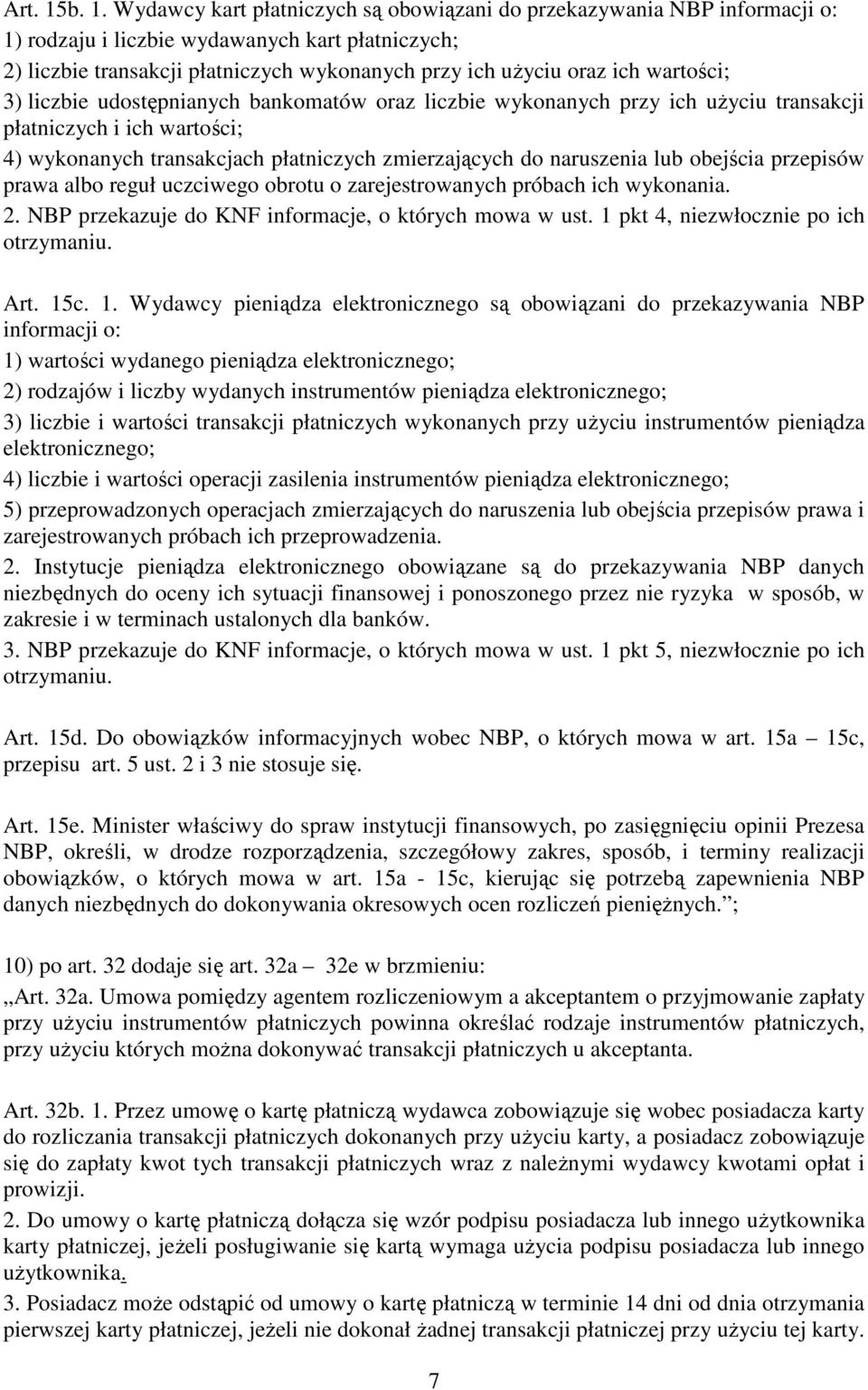 wartości; 3) liczbie udostępnianych bankomatów oraz liczbie wykonanych przy ich uŝyciu transakcji płatniczych i ich wartości; 4) wykonanych transakcjach płatniczych zmierzających do naruszenia lub