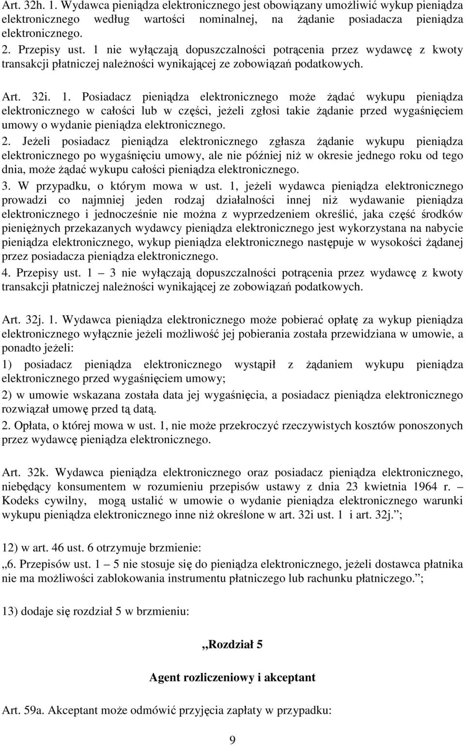 Posiadacz pieniądza elektronicznego moŝe Ŝądać wykupu pieniądza elektronicznego w całości lub w części, jeŝeli zgłosi takie Ŝądanie przed wygaśnięciem umowy o wydanie pieniądza elektronicznego. 2.