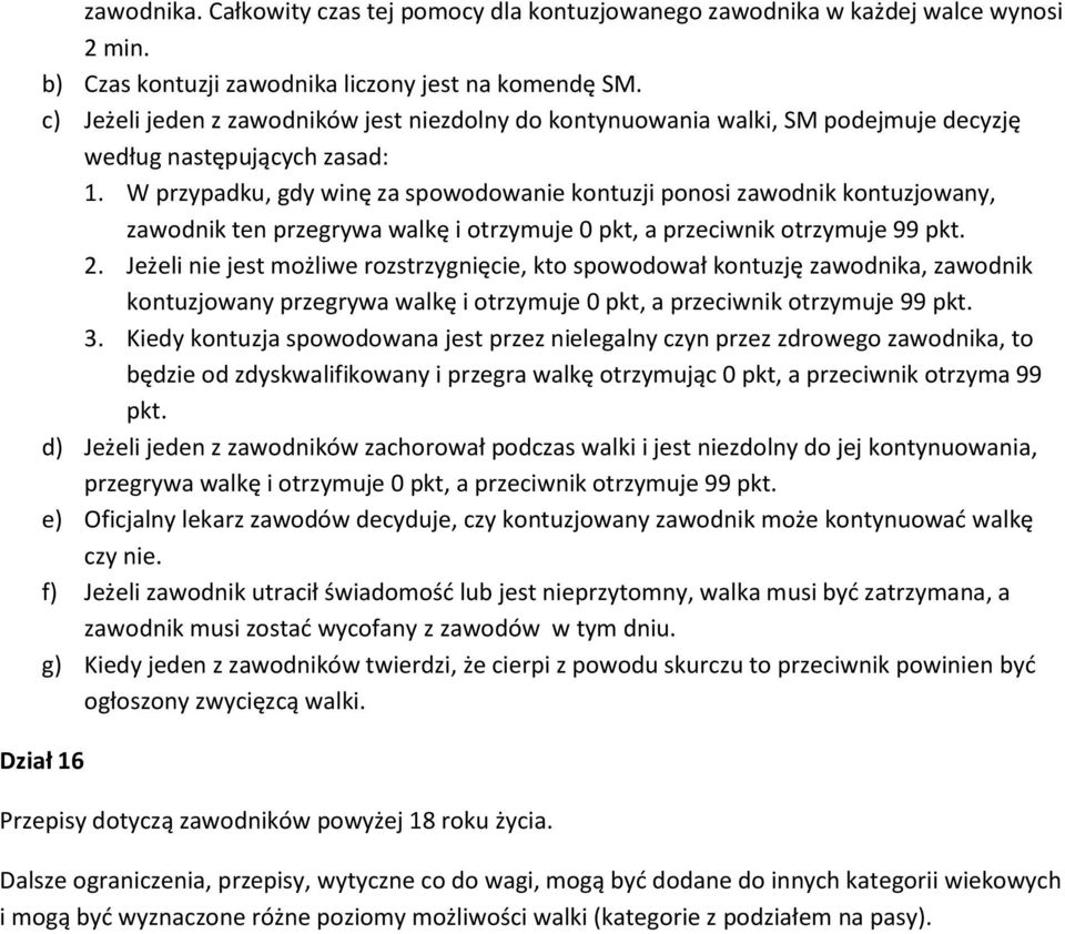 W przypadku, gdy winę za spowodowanie kontuzji ponosi zawodnik kontuzjowany, zawodnik ten przegrywa walkę i otrzymuje 0 pkt, a przeciwnik otrzymuje 99 pkt. 2.