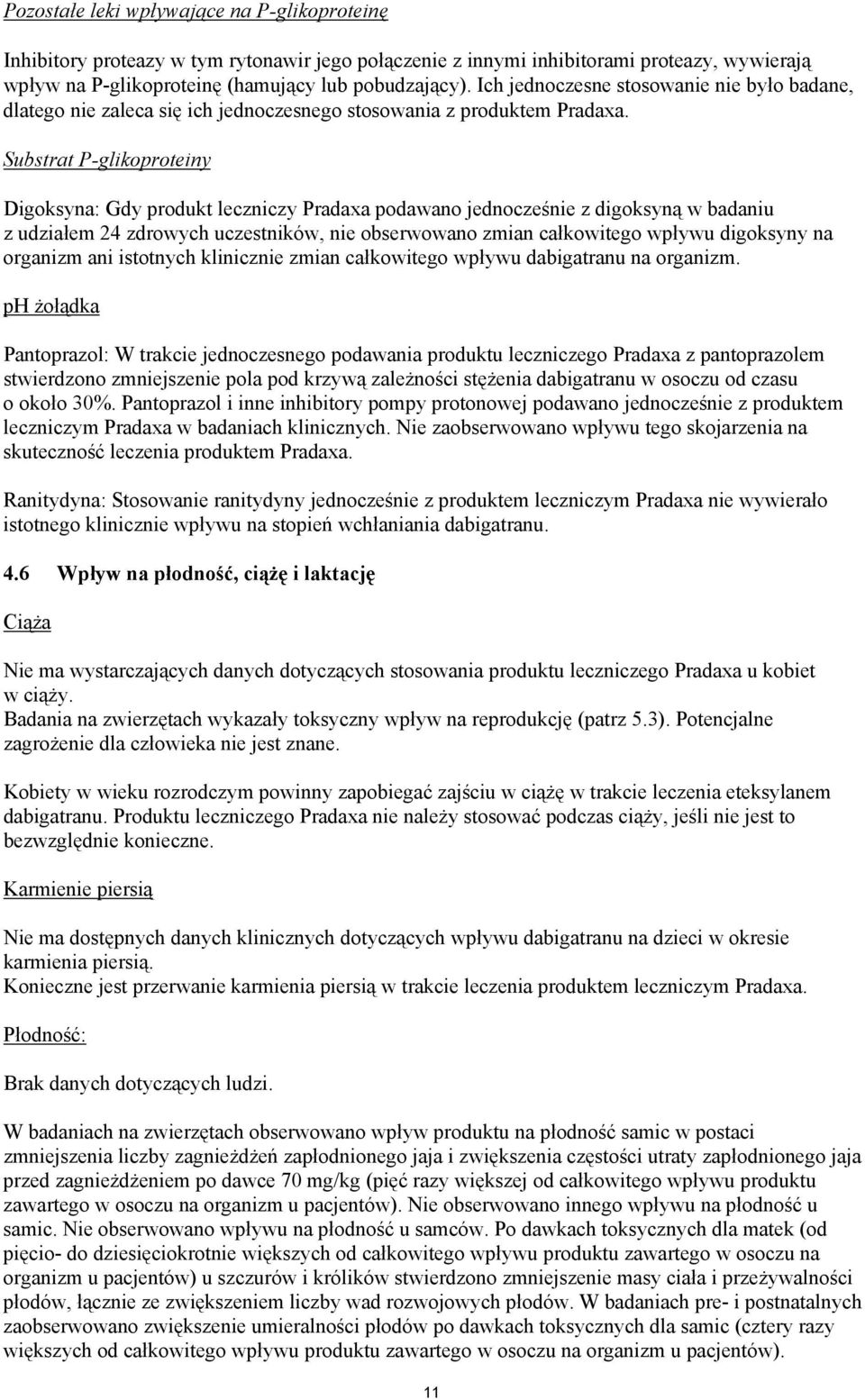 Substrat P-glikoproteiny Digoksyna: Gdy produkt leczniczy Pradaxa podawano jednocześnie z digoksyną w badaniu z udziałem 24 zdrowych uczestników, nie obserwowano zmian całkowitego wpływu digoksyny na