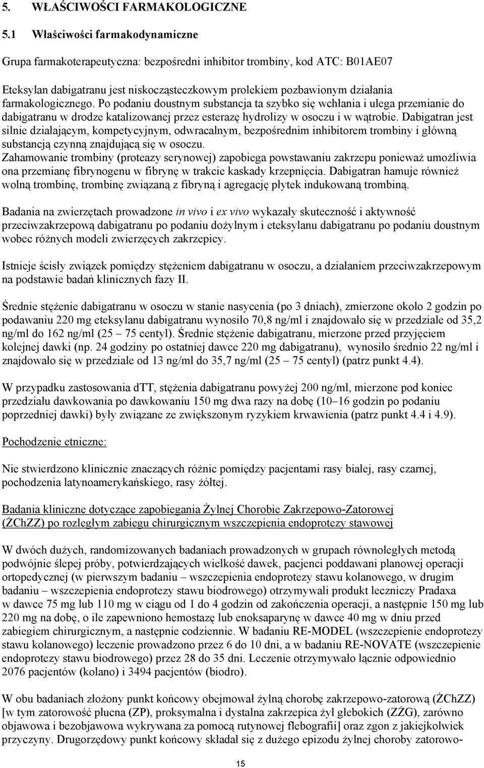 Po podaniu doustnym substancja ta szybko się wchłania i ulega przemianie do dabigatranu w drodze katalizowanej przez esterazę hydrolizy w osoczu i w wątrobie.