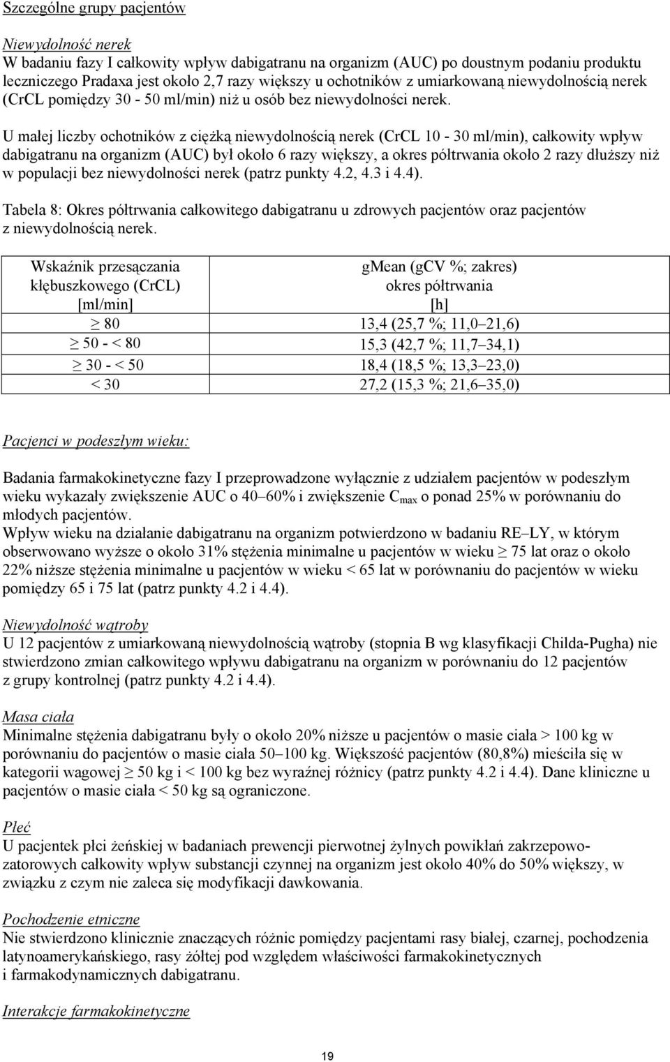 U małej liczby ochotników z ciężką niewydolnością nerek (CrCL 10-30 ml/min), całkowity wpływ dabigatranu na organizm (AUC) był około 6 razy większy, a okres półtrwania około 2 razy dłuższy niż w