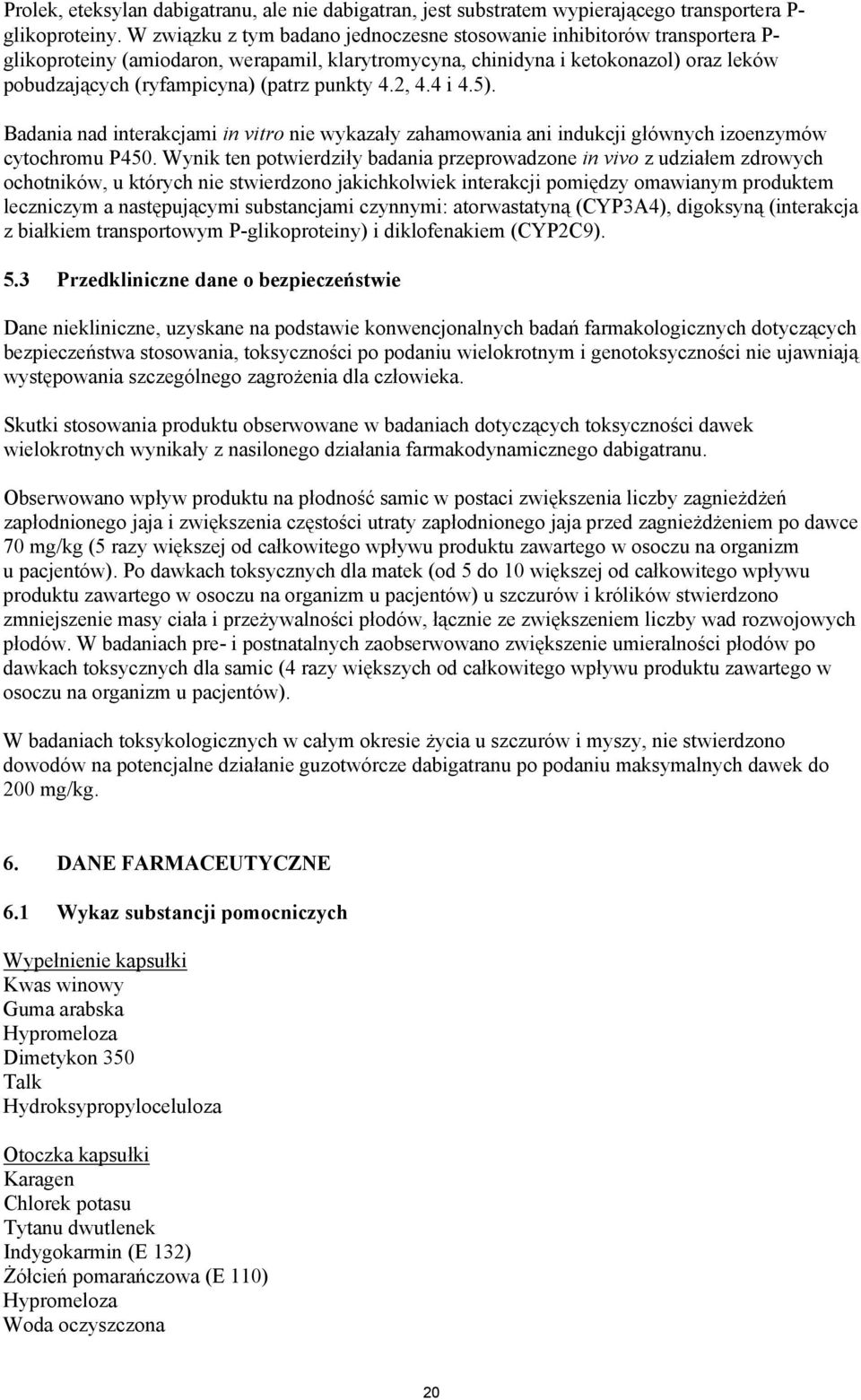 punkty 4.2, 4.4 i 4.5). Badania nad interakcjami in vitro nie wykazały zahamowania ani indukcji głównych izoenzymów cytochromu P450.