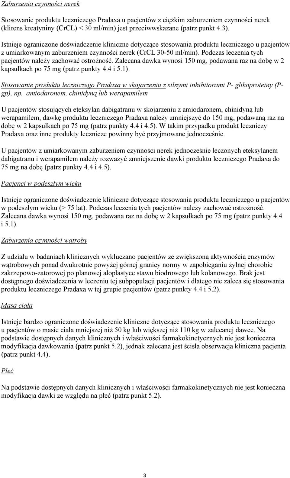 Podczas leczenia tych pacjentów należy zachować ostrożność. Zalecana dawka wynosi 150 mg, podawana raz na dobę w 2 kapsułkach po 75 mg (patrz punkty 4.4 i 5.1).