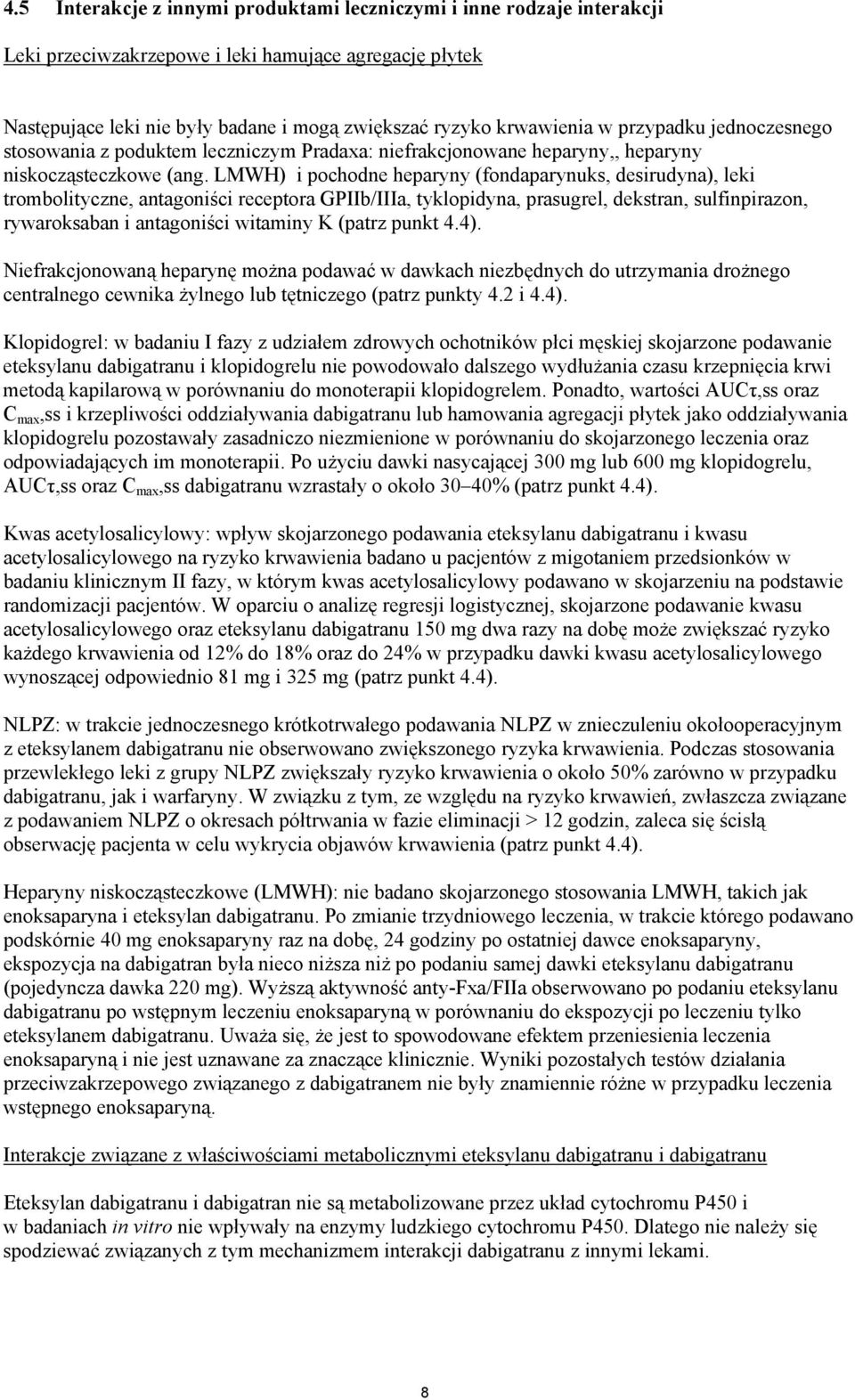 LMWH) i pochodne heparyny (fondaparynuks, desirudyna), leki trombolityczne, antagoniści receptora GPIIb/IIIa, tyklopidyna, prasugrel, dekstran, sulfinpirazon, rywaroksaban i antagoniści witaminy K