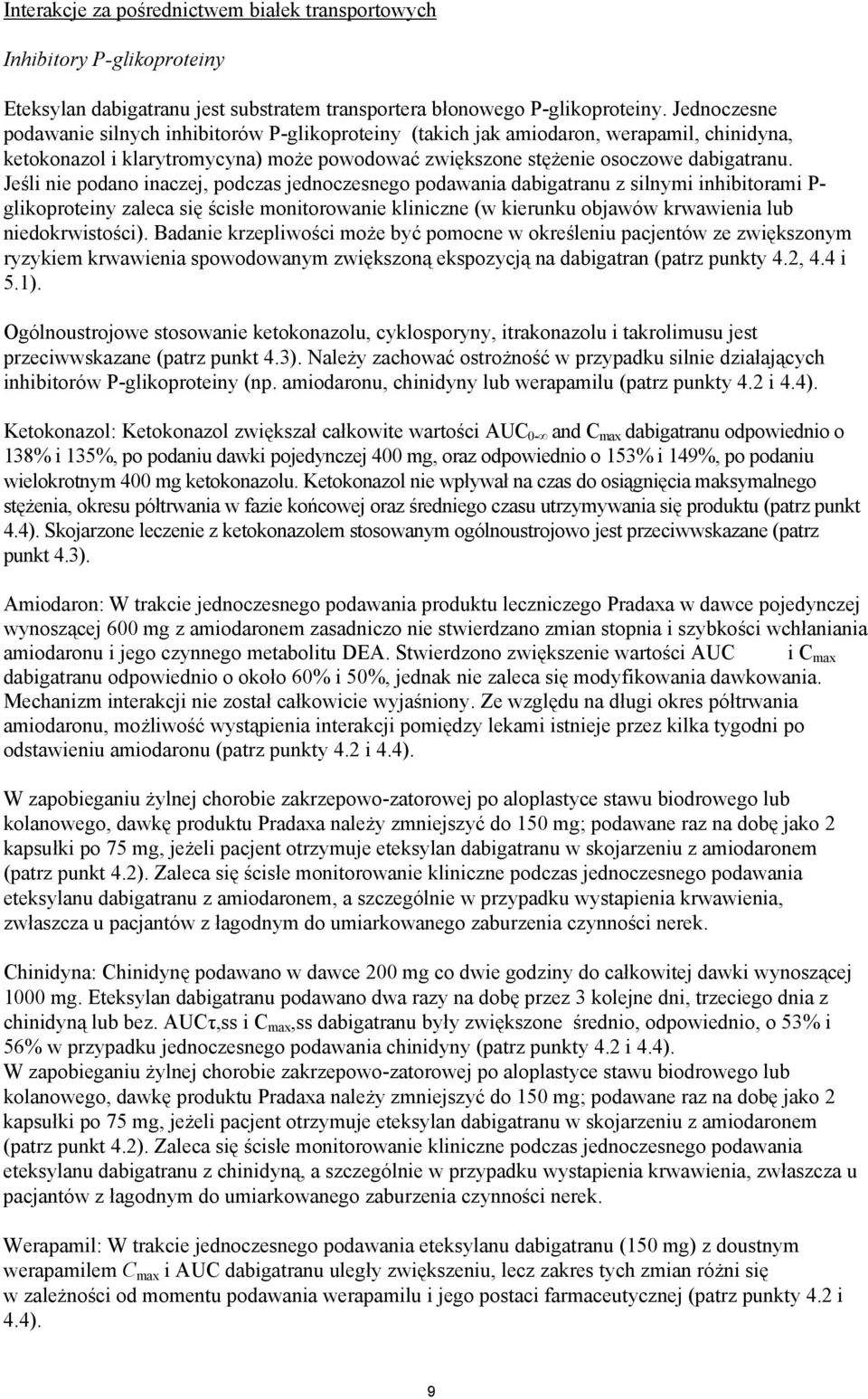 Jeśli nie podano inaczej, podczas jednoczesnego podawania dabigatranu z silnymi inhibitorami P- glikoproteiny zaleca się ścisłe monitorowanie kliniczne (w kierunku objawów krwawienia lub