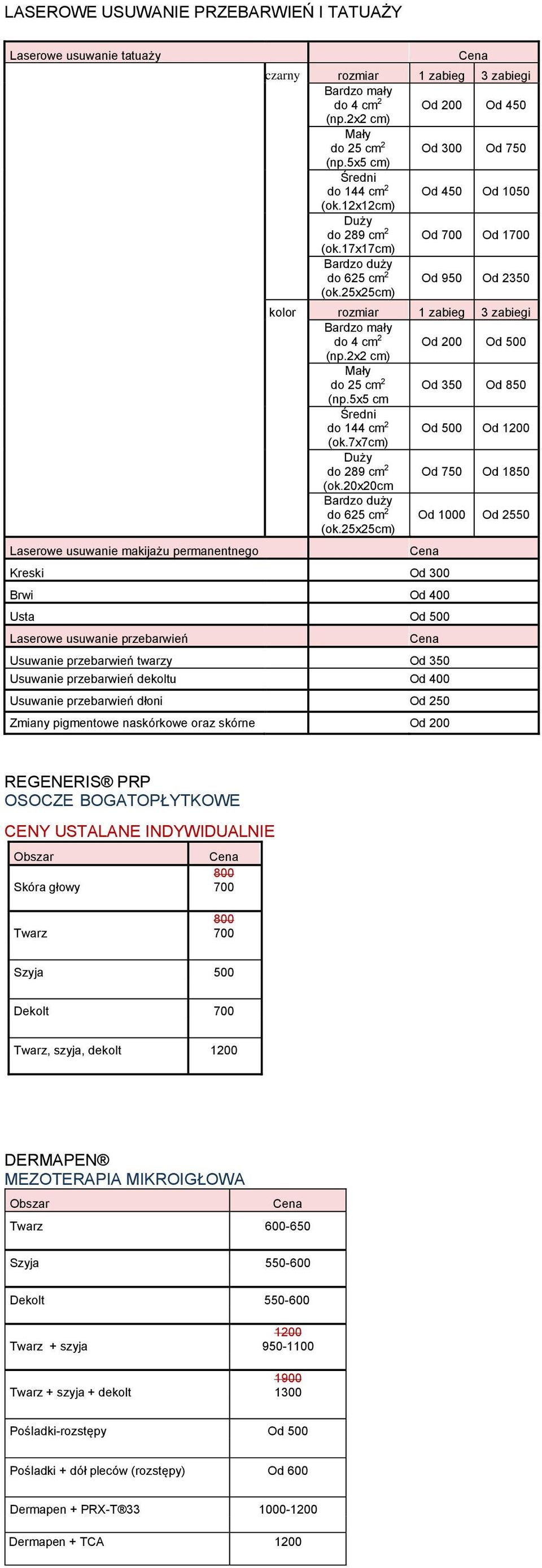 25x25cm) Od 950 Od 2350 kolor rozmiar 1 zabieg 3 zabiegi Bardzo mały do 4 cm 2 Od 200 Od 500 (np.2x2 cm) Mały do 25 cm 2 Od 350 Od 850 (np.5x5 cm Średni do 144 cm 2 Od 500 Od 1200 (ok.