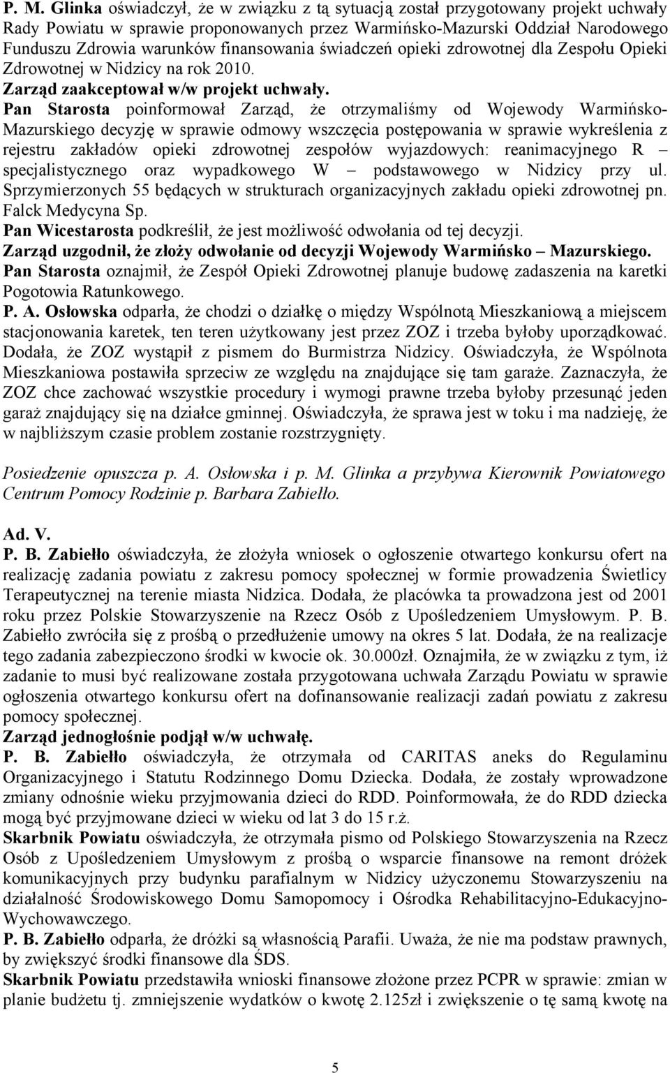 Pan Starosta poinformował Zarząd, że otrzymaliśmy od Wojewody Warmińsko- Mazurskiego decyzję w sprawie odmowy wszczęcia postępowania w sprawie wykreślenia z rejestru zakładów opieki zdrowotnej