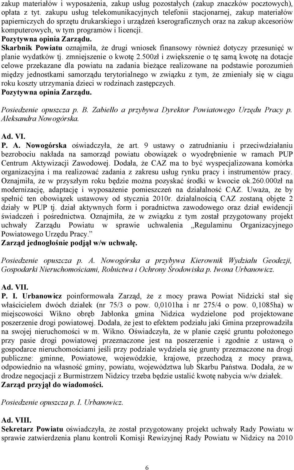 licencji. Skarbnik Powiatu oznajmiła, że drugi wniosek finansowy również dotyczy przesunięć w planie wydatków tj. zmniejszenie o kwotę 2.