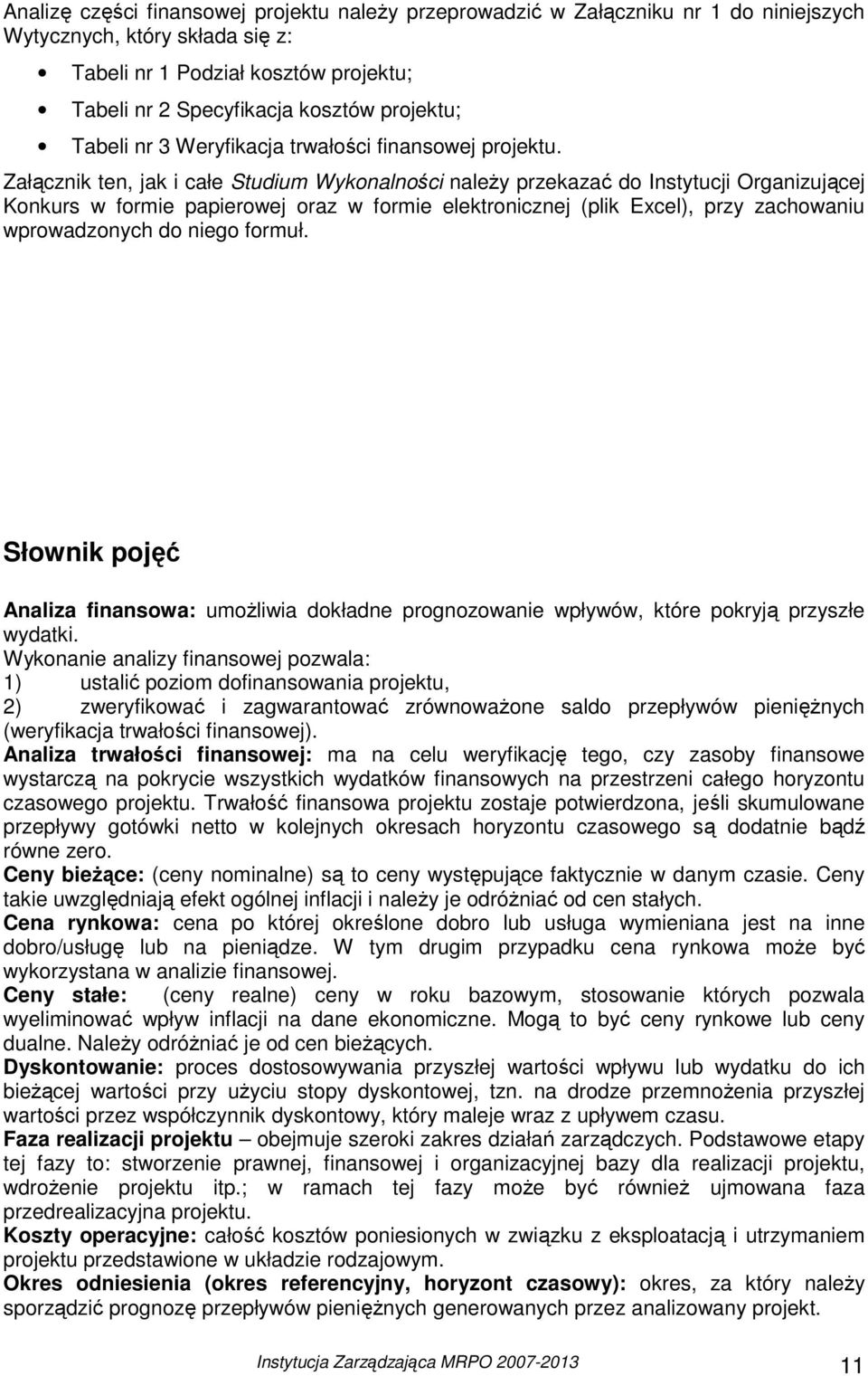 Załącznik ten, jak i całe Studium Wykonalności naleŝy przekazać do Instytucji Organizującej Konkurs w formie papierowej oraz w formie elektronicznej (plik Excel), przy zachowaniu wprowadzonych do