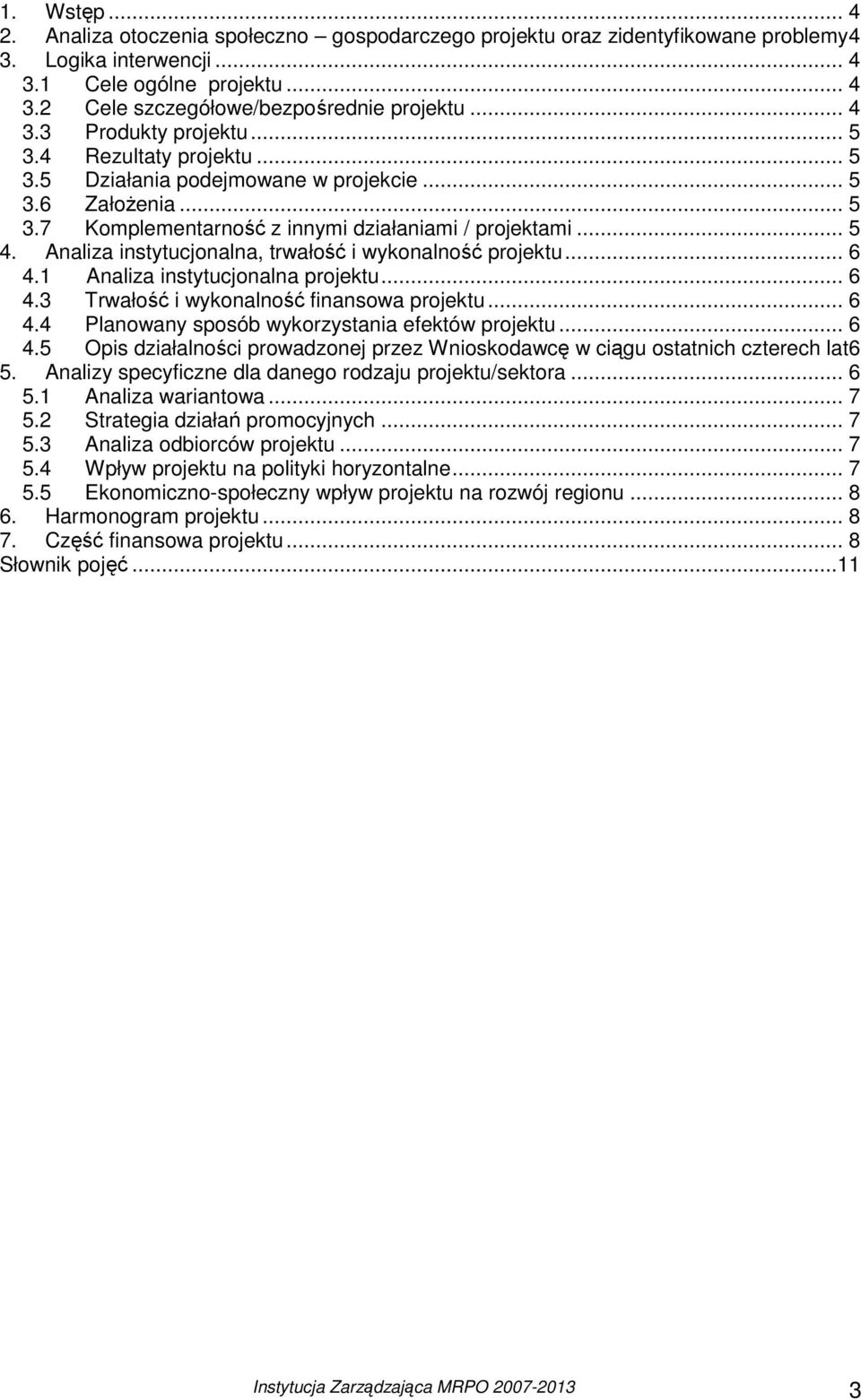 Analiza instytucjonalna, trwałość i wykonalność projektu... 6 4.1 Analiza instytucjonalna projektu... 6 4.3 Trwałość i wykonalność finansowa projektu... 6 4.4 Planowany sposób wykorzystania efektów projektu.