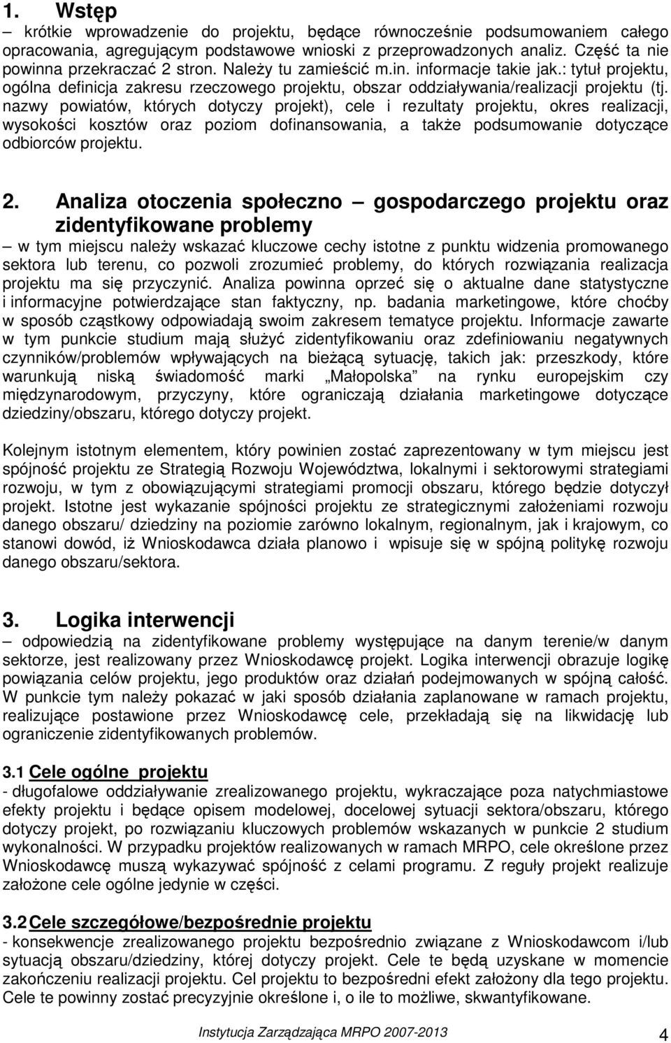 nazwy powiatów, których dotyczy projekt), cele i rezultaty projektu, okres realizacji, wysokości kosztów oraz poziom dofinansowania, a takŝe podsumowanie dotyczące odbiorców projektu. 2.