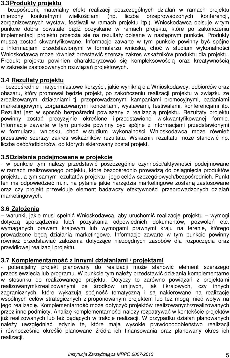 Wnioskodawca opisuje w tym punkcie dobra powstałe bądź pozyskane w ramach projektu, które po zakończeniu implementacji projektu przełoŝą się na rezultaty opisane w następnym punkcie.