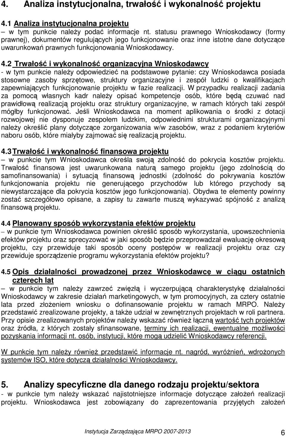 2 Trwałość i wykonalność organizacyjna Wnioskodawcy - w tym punkcie naleŝy odpowiedzieć na podstawowe pytanie: czy Wnioskodawca posiada stosowne zasoby sprzętowe, struktury organizacyjne i zespół