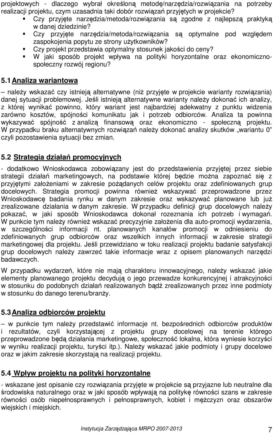 Czy przyjęte narzędzia/metoda/rozwiązania są optymalne pod względem zaspokojenia popytu ze strony uŝytkowników? Czy projekt przedstawia optymalny stosunek jakości do ceny?