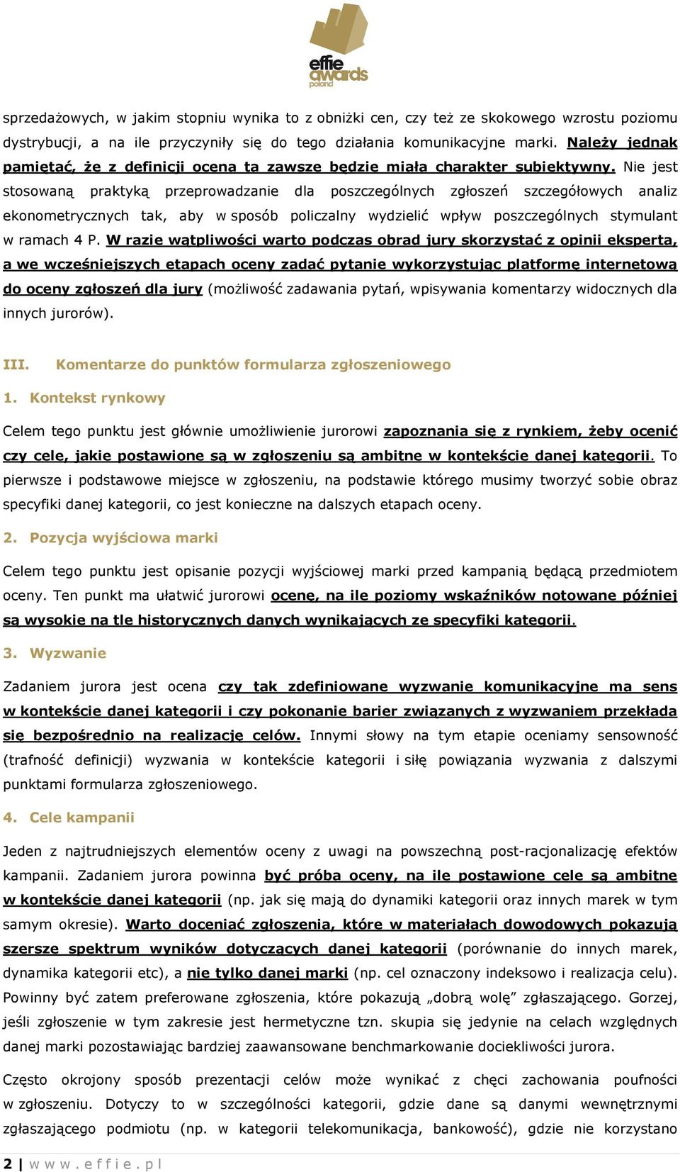 Nie jest stosowaną praktyką przeprowadzanie dla poszczególnych zgłoszeń szczegółowych analiz ekonometrycznych tak, aby w sposób policzalny wydzielić wpływ poszczególnych stymulant w ramach 4 P.