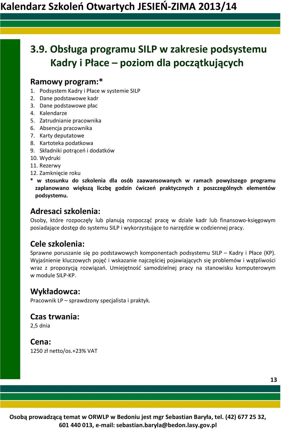 Zamknięcie roku * w stosunku do szkolenia dla osób zaawansowanych w ramach powyższego programu zaplanowano większą liczbę godzin ćwiczeń praktycznych z poszczególnych elementów podsystemu.