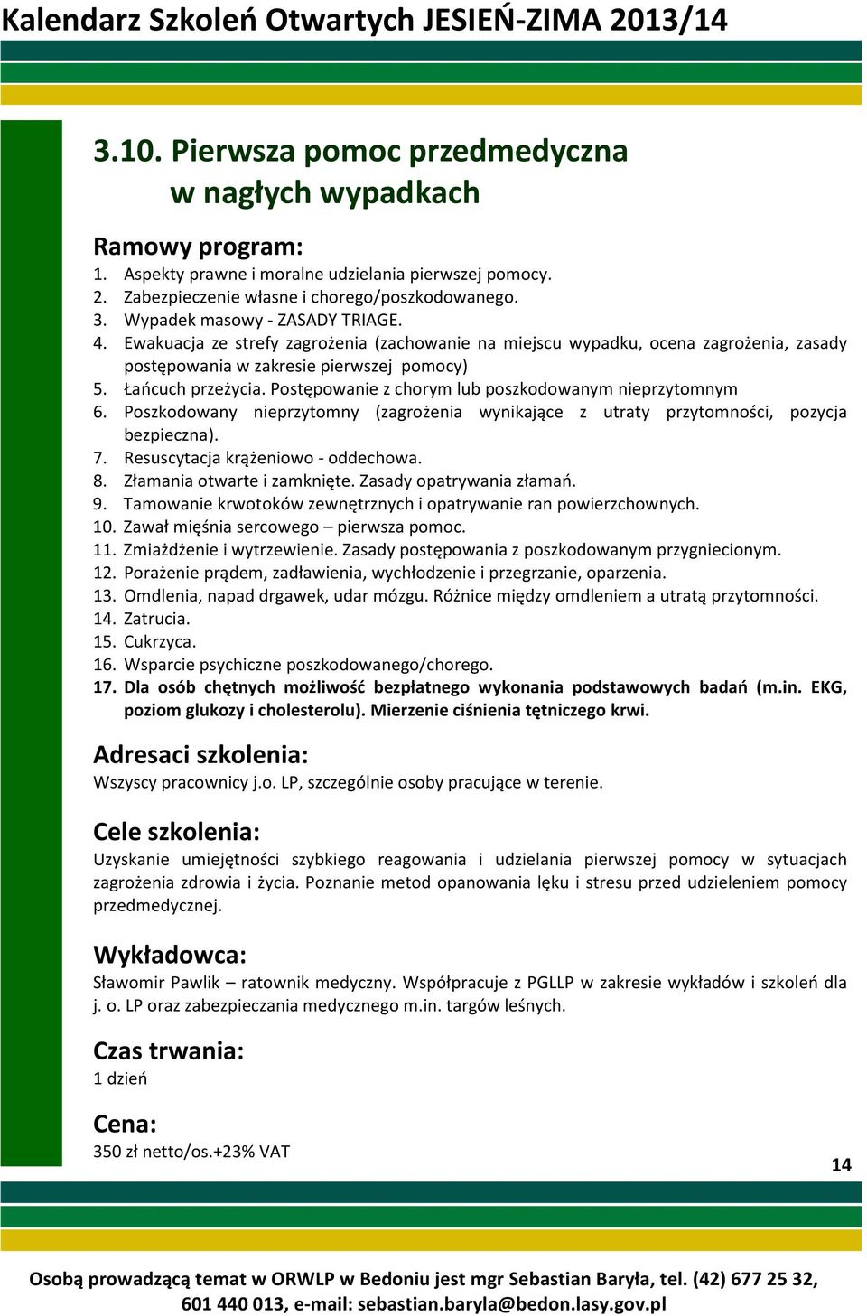 Postępowanie z chorym lub poszkodowanym nieprzytomnym 6. Poszkodowany nieprzytomny (zagrożenia wynikające z utraty przytomności, pozycja bezpieczna). 7. Resuscytacja krążeniowo - oddechowa. 8.