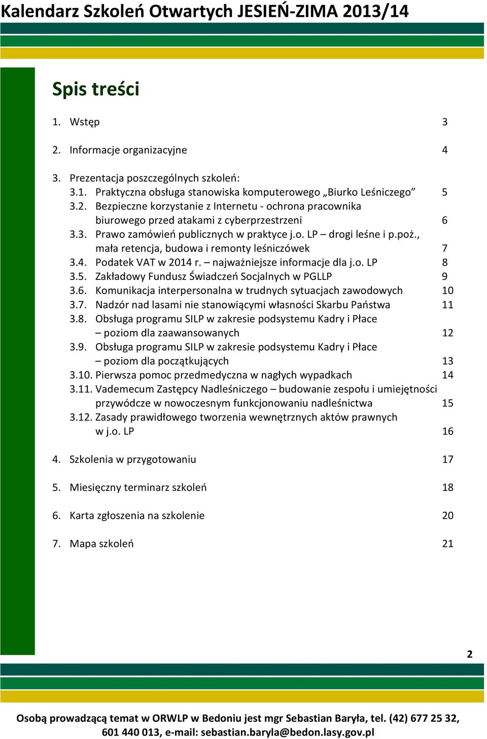 Zakładowy Fundusz Świadczeń Socjalnych w PGLLP 9 3.6. Komunikacja interpersonalna w trudnych sytuacjach zawodowych 10 3.7. Nadzór nad lasami nie stanowiącymi własności Skarbu Państwa 11 3.8.