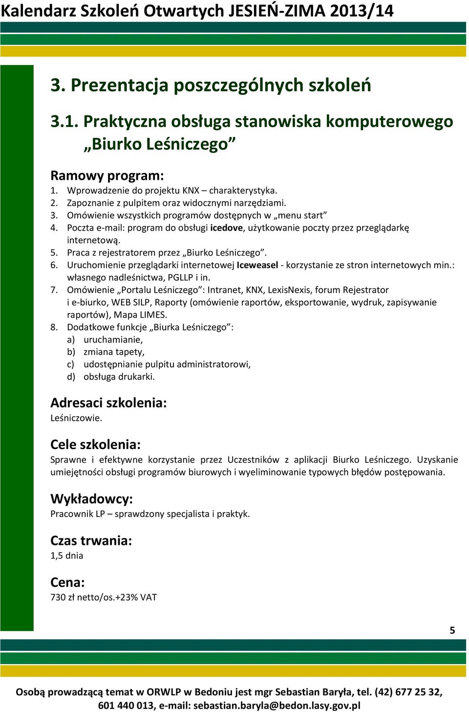 Poczta e-mail: program do obsługi icedove, użytkowanie poczty przez przeglądarkę internetową. 5. Praca z rejestratorem przez Biurko Leśniczego. 6.