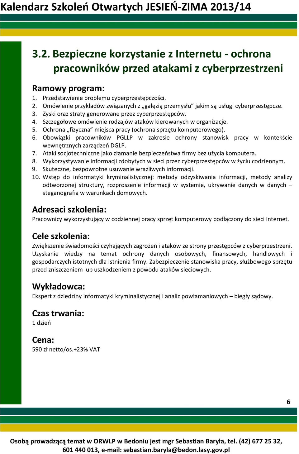 Szczegółowe omówienie rodzajów ataków kierowanych w organizacje. 5. Ochrona fizyczna miejsca pracy (ochrona sprzętu komputerowego). 6.