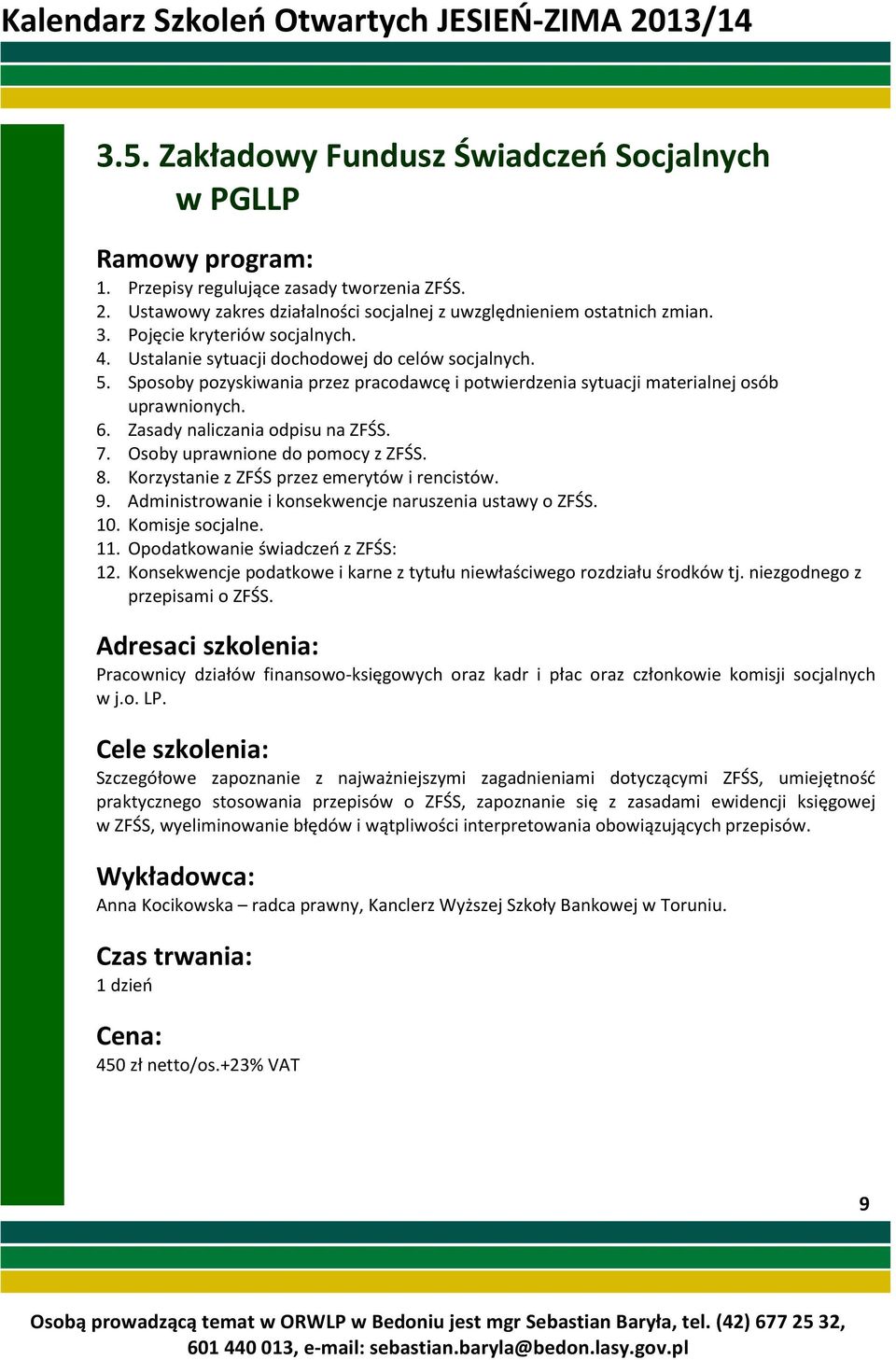 Zasady naliczania odpisu na ZFŚS. 7. Osoby uprawnione do pomocy z ZFŚS. 8. Korzystanie z ZFŚS przez emerytów i rencistów. 9. Administrowanie i konsekwencje naruszenia ustawy o ZFŚS. 10.