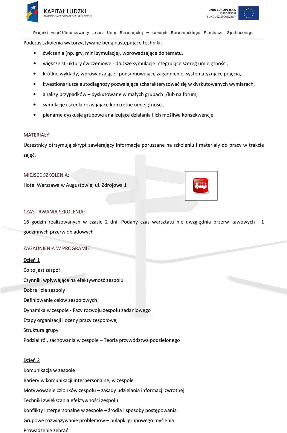 systematyzujące pojęcia, kwestionariusze autodiagnozy pozwalające scharakteryzować się w dyskutowanych wymiarach, analizy przypadków dyskutowane w małych grupach i/lub na forum, symulacje i scenki