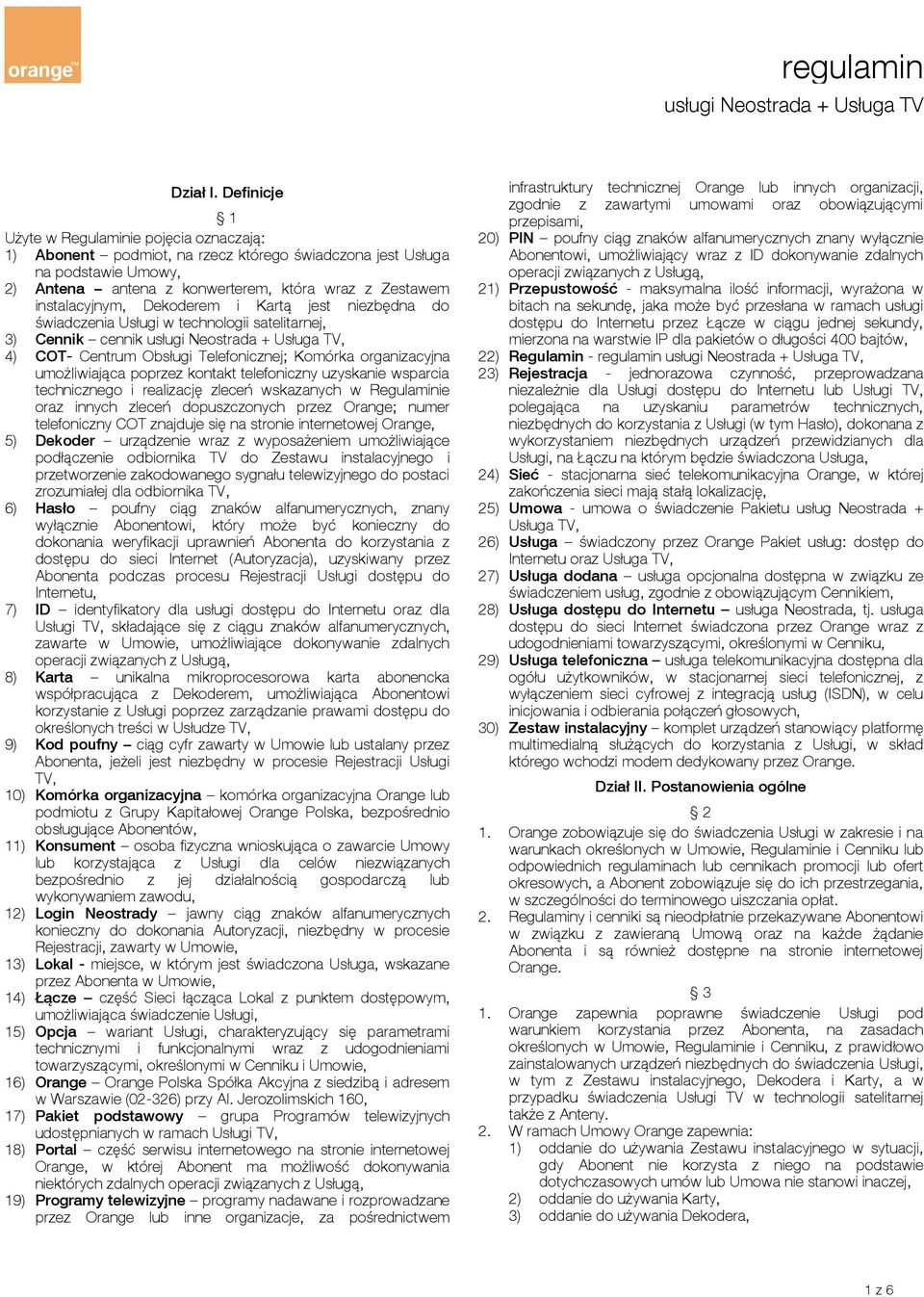 Dekoderem i Kartą jest niezbędna do świadczenia Usługi w technologii satelitarnej, 3) Cennik cennik usługi Neostrada + Usługa TV, 4) COT- Centrum Obsługi Telefonicznej; Komórka organizacyjna