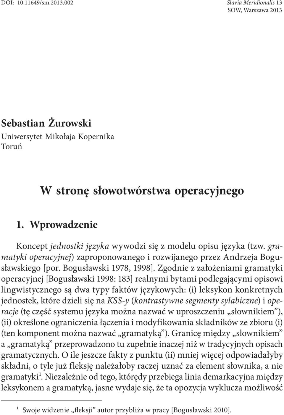 Zgodnie z założeniami gramatyki operacyjnej [Bogusławski 1998: 183] realnymi bytami podlegającymi opisowi lingwistycznego są dwa typy faktów językowych: (i) leksykon konkretnych jednostek, które