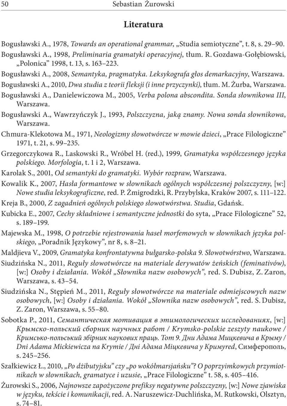 M. Żurba, Warszawa. Bogusławski A., Danielewiczowa M., 2005, Verba polona abscondita. Sonda słownikowa III, Warszawa. Bogusławski A., Wawrzyńczyk J., 1993, Polszczyzna, jaką znamy.