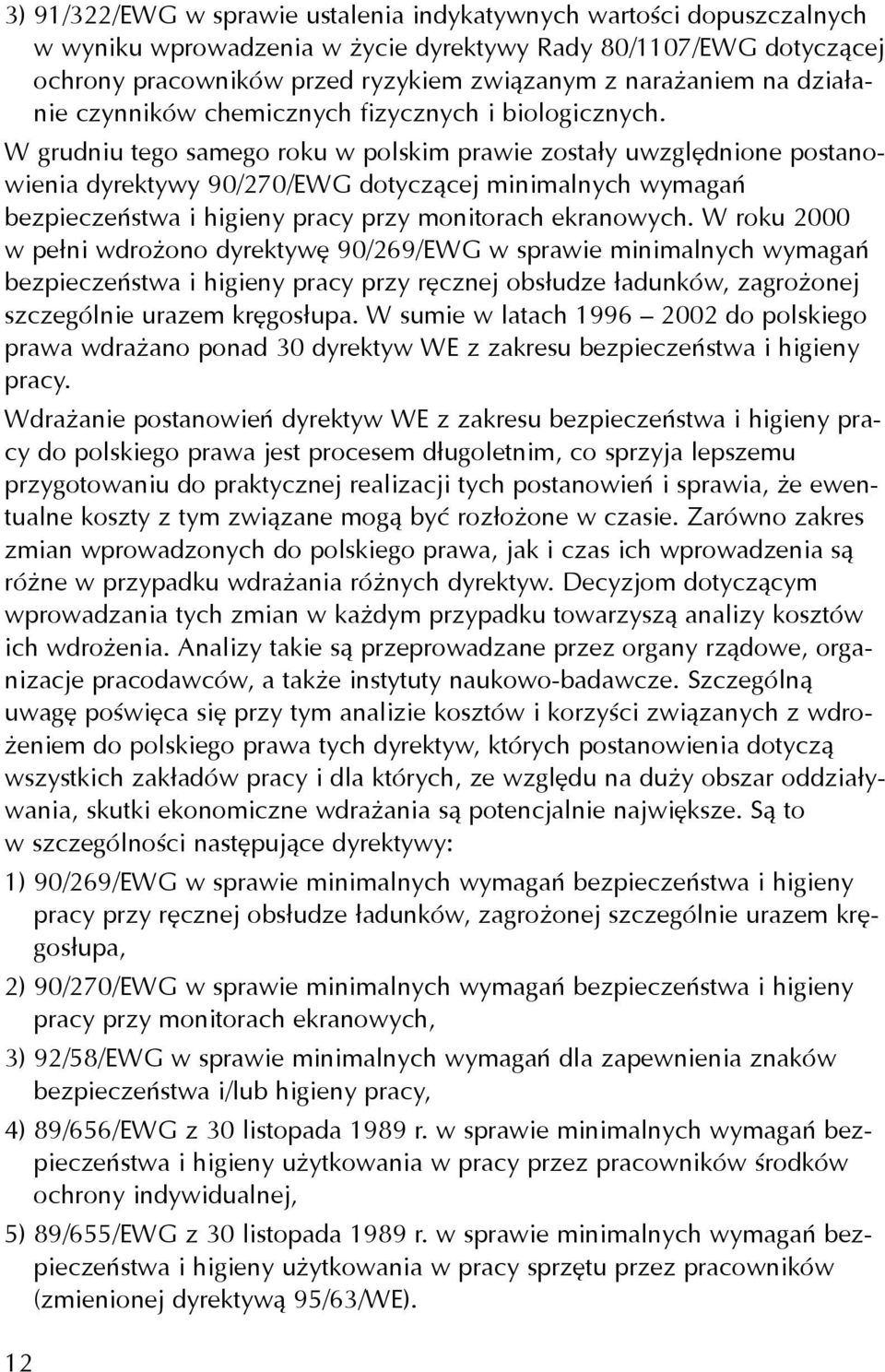 W grudniu tego samego roku w polskim prawie zosta³y uwzglêdnione postanowienia dyrektywy 90/270/EWG dotycz¹cej minimalnych wymagañ bezpieczeñstwa i higieny pracy przy monitorach ekranowych.