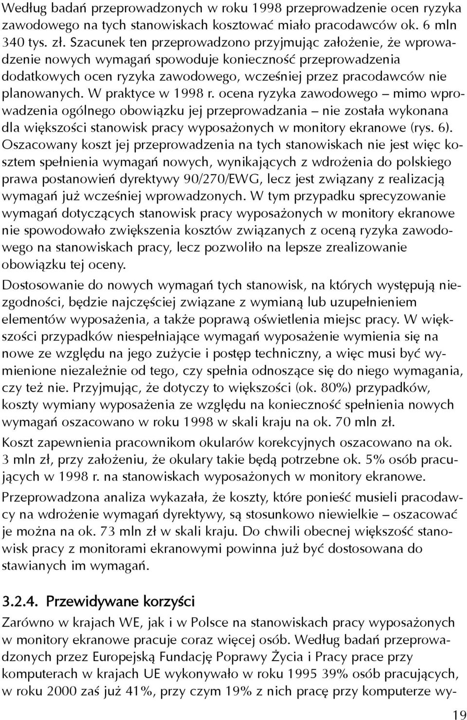 W praktyce w 1998 r. ocena ryzyka zawodowego mimo wprowadzenia ogólnego obowi¹zku jej przeprowadzania nie zosta³a wykonana dla wiêkszoœci stanowisk pracy wyposa onych w monitory ekranowe (rys. 6).