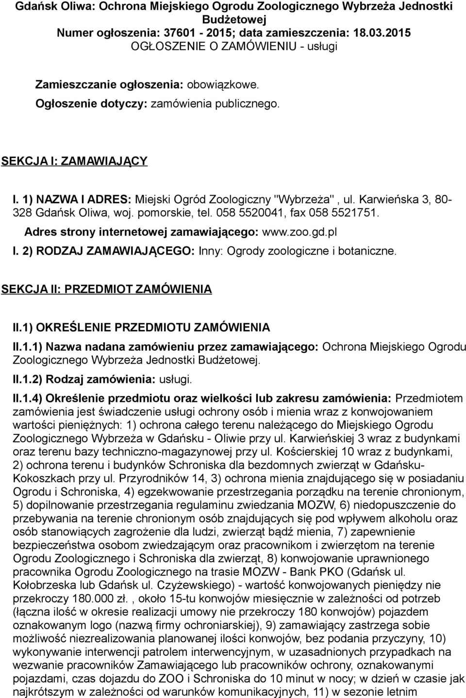 1) NAZWA I ADRES: Miejski Ogród Zoologiczny "Wybrzeża", ul. Karwieńska 3, 80-328 Gdańsk Oliwa, woj. pomorskie, tel. 058 5520041, fax 058 5521751. Adres strony internetowej zamawiającego: www.zoo.gd.