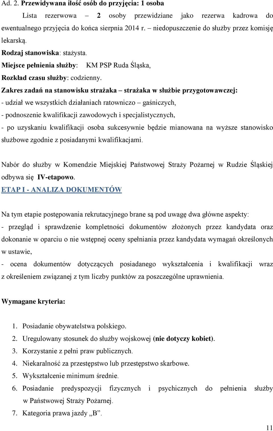 Zakres zadań na stanowisku strażaka strażaka w służbie przygotowawczej: - udział we wszystkich działaniach ratowniczo gaśniczych, - podnoszenie kwalifikacji zawodowych i specjalistycznych, - po