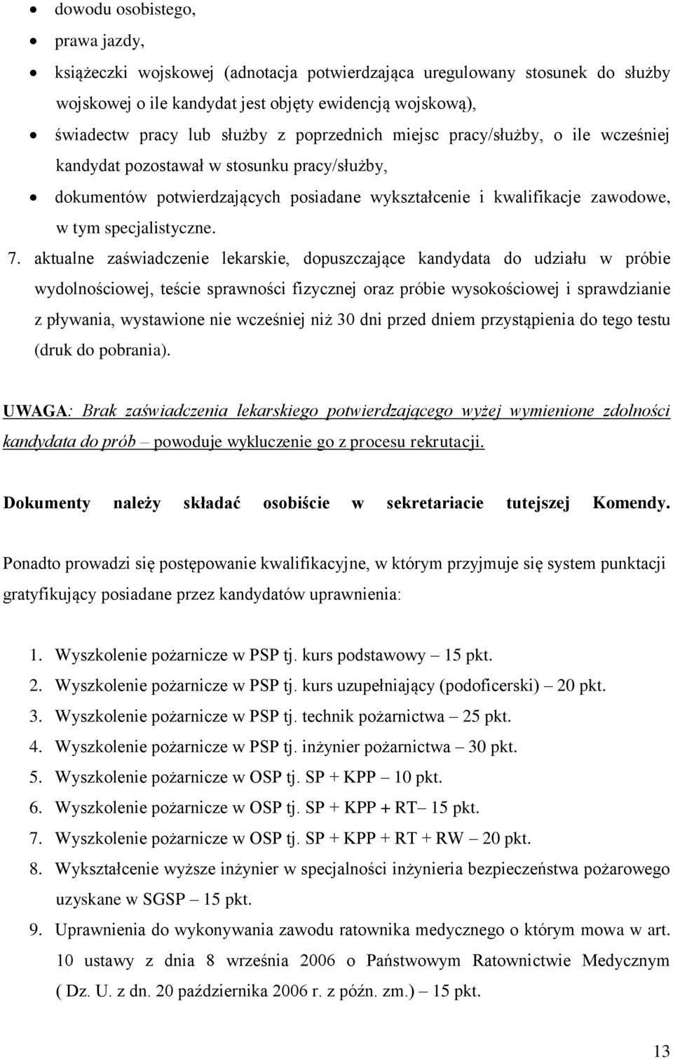 aktualne zaświadczenie lekarskie, dopuszczające kandydata do udziału w próbie wydolnościowej, teście sprawności fizycznej oraz próbie wysokościowej i sprawdzianie z pływania, wystawione nie wcześniej