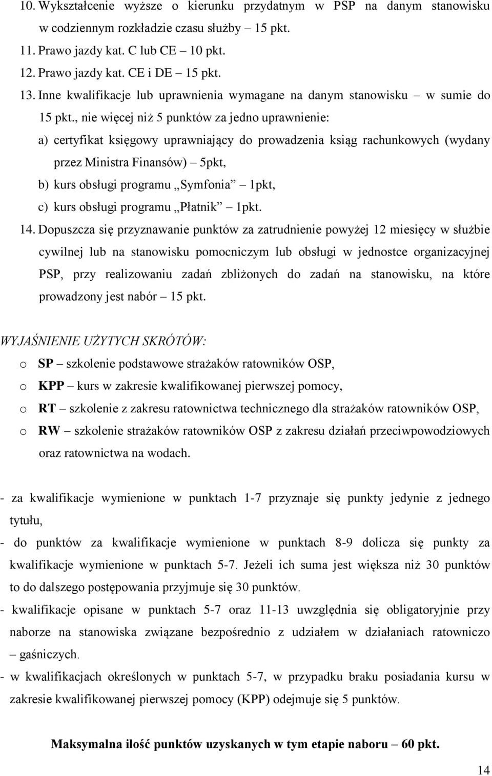 , nie więcej niż 5 punktów za jedno uprawnienie: a) certyfikat księgowy uprawniający do prowadzenia ksiąg rachunkowych (wydany przez Ministra Finansów) 5pkt, b) kurs obsługi programu Symfonia 1pkt,