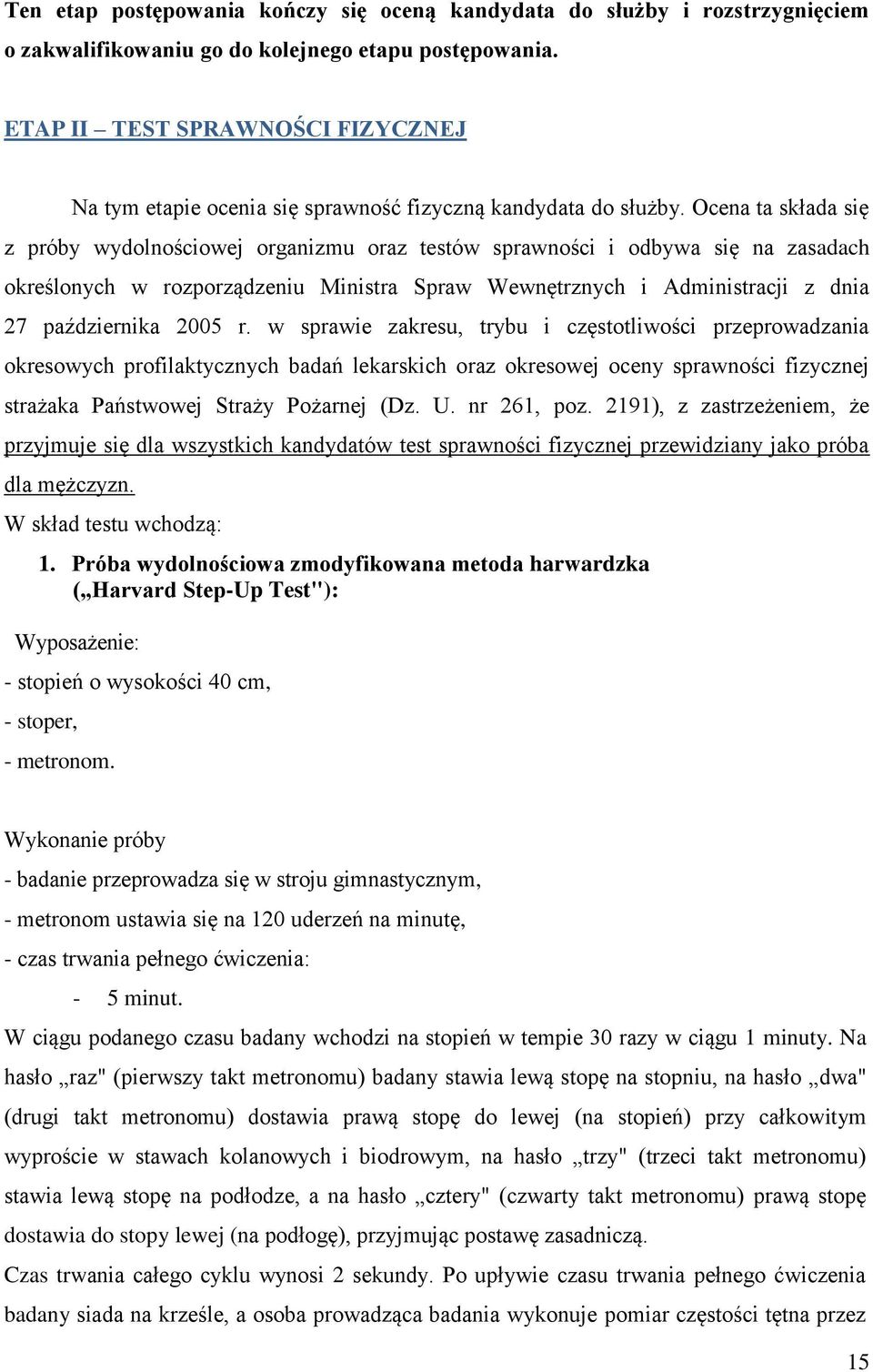 Ocena ta składa się z próby wydolnościowej organizmu oraz testów sprawności i odbywa się na zasadach określonych w rozporządzeniu Ministra Spraw Wewnętrznych i Administracji z dnia 27 października